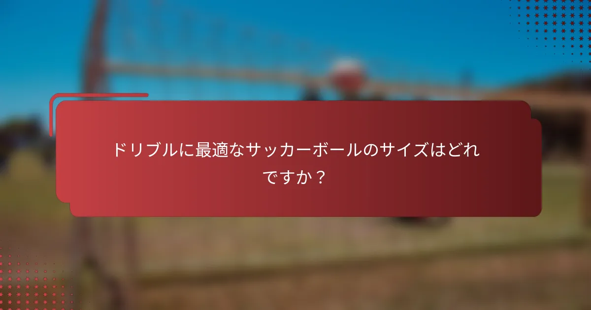 ドリブルに最適なサッカーボールのサイズはどれですか?