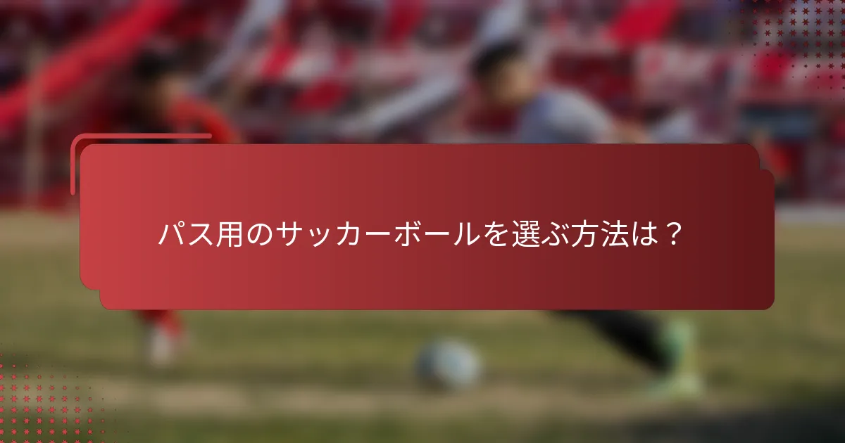 パス用のサッカーボールを選ぶ方法は?