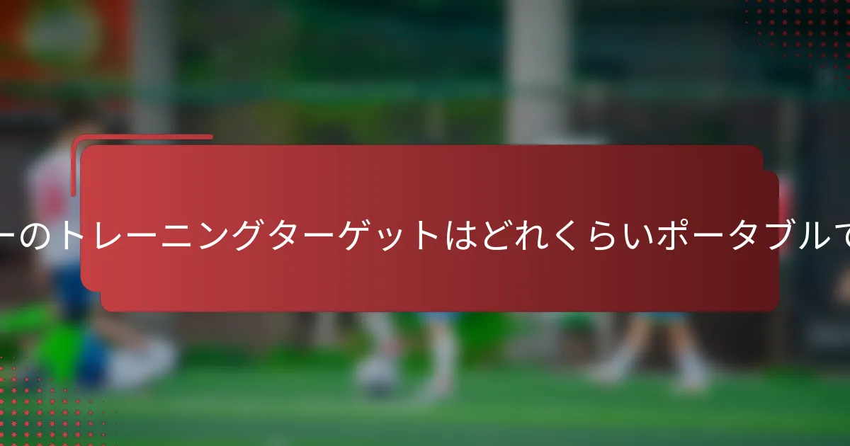 サッカーのトレーニングターゲットはどれくらいポータブルですか？