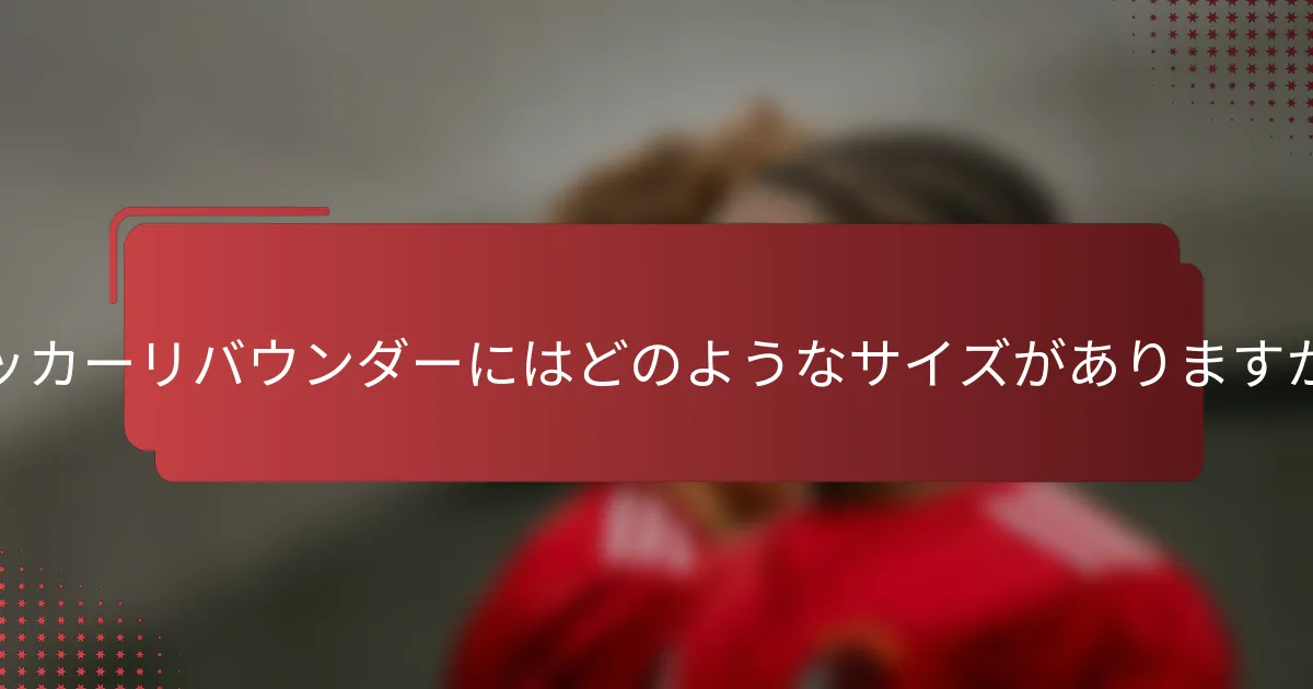 サッカーリバウンダーにはどのようなサイズがありますか？