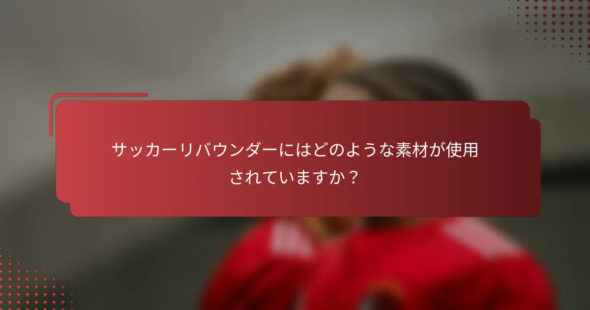 サッカーリバウンダーにはどのような素材が使用されていますか？