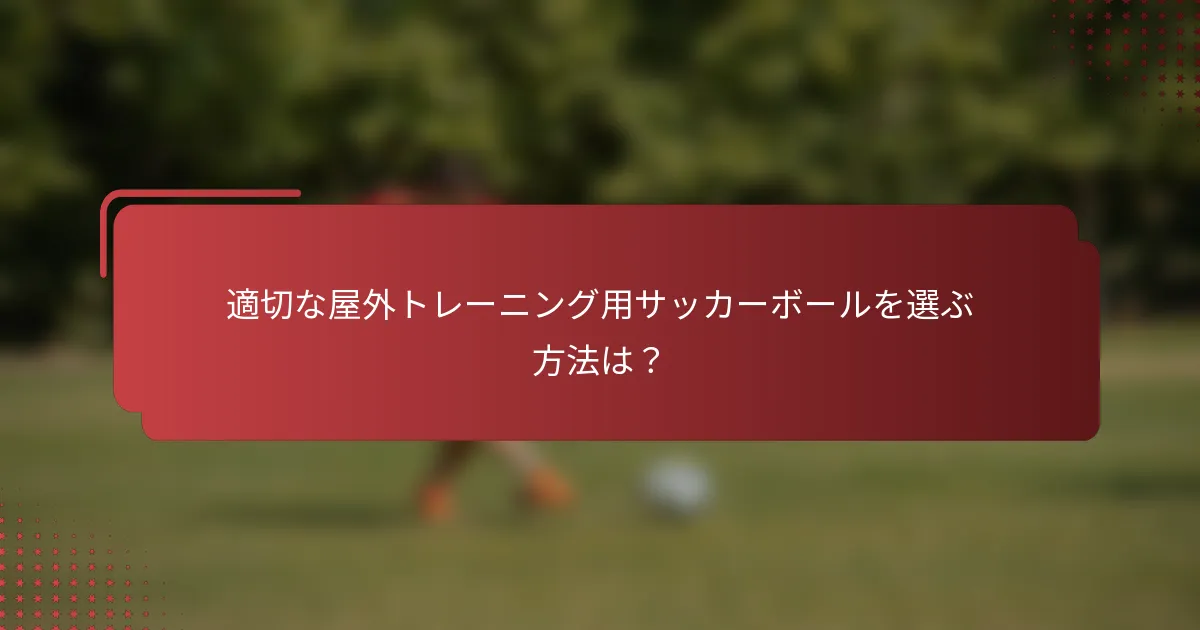 適切な屋外トレーニング用サッカーボールを選ぶ方法は？