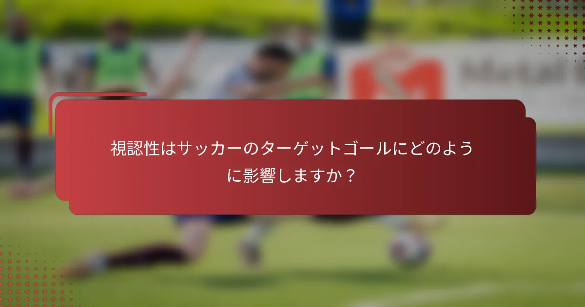 視認性はサッカーのターゲットゴールにどのように影響しますか？