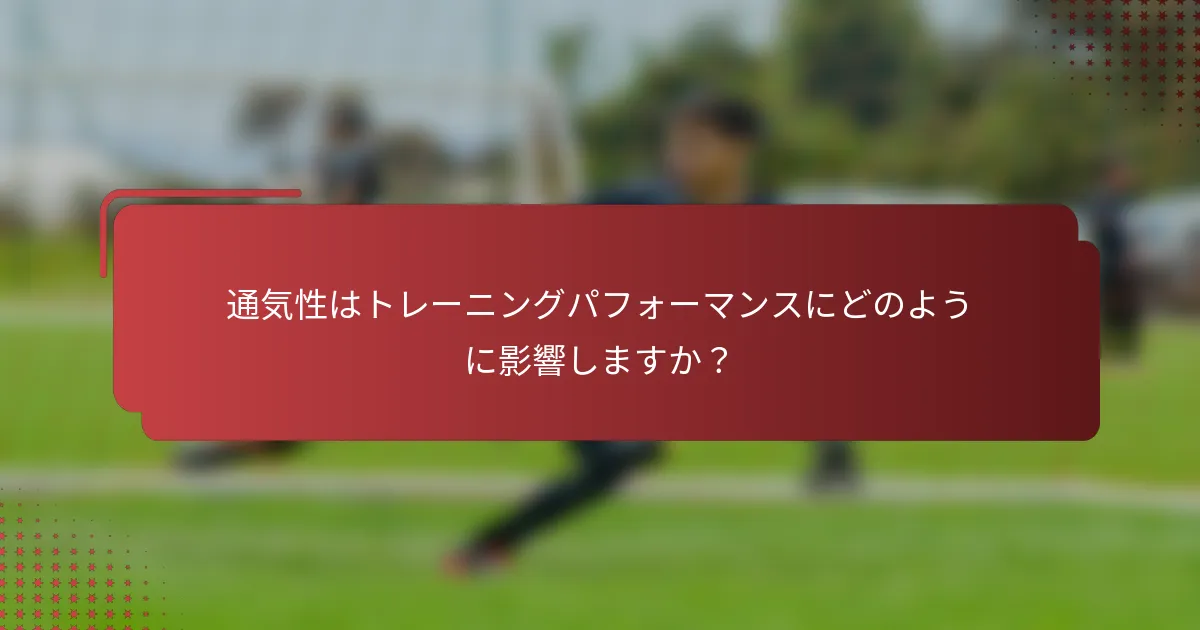 通気性はトレーニングパフォーマンスにどのように影響しますか?