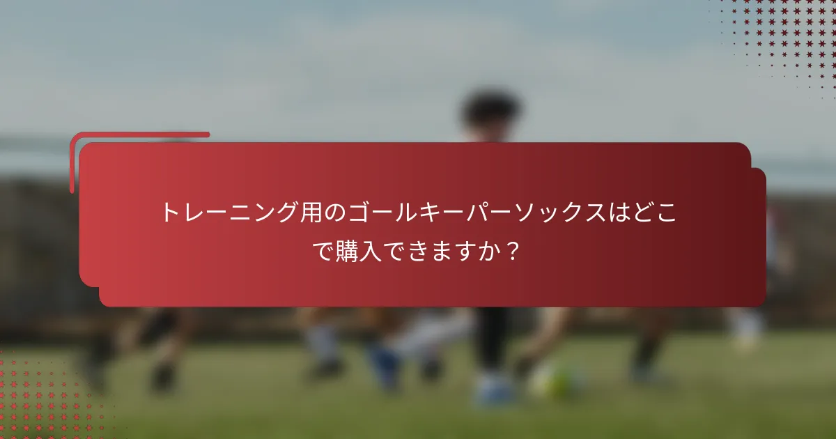 トレーニング用のゴールキーパーソックスはどこで購入できますか?