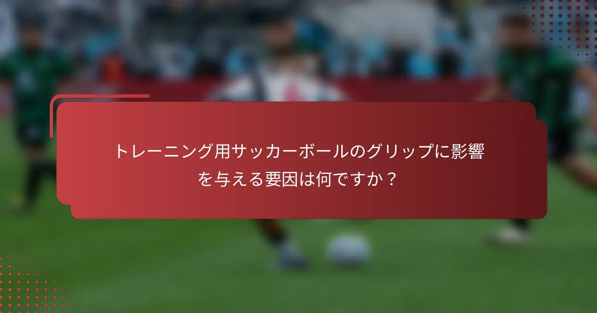 トレーニング用サッカーボールのグリップに影響を与える要因は何ですか？