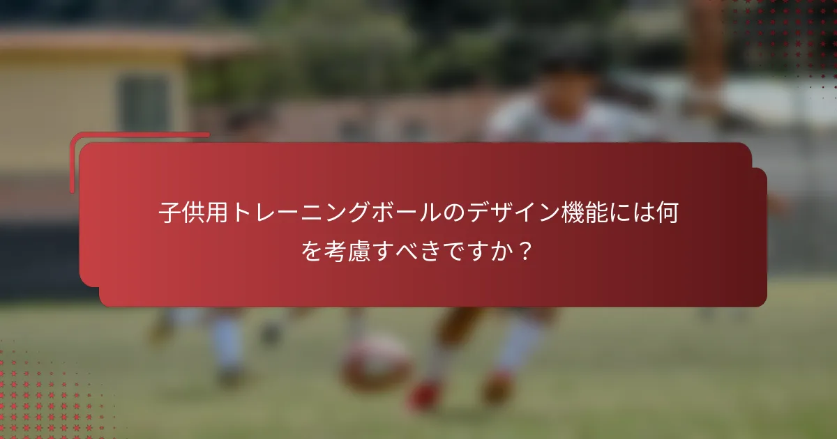 子供用トレーニングボールのデザイン機能には何を考慮すべきですか？